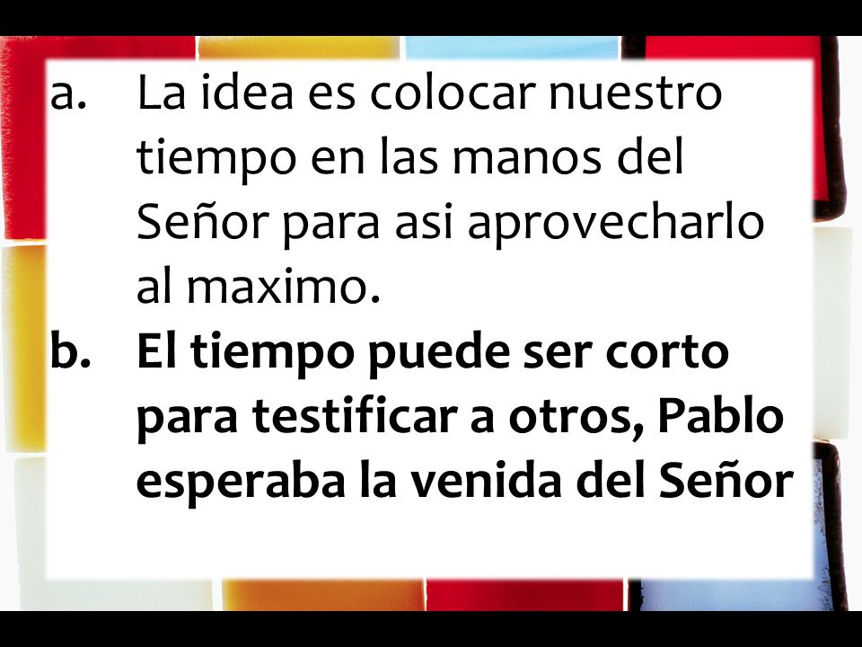 La idea es colocar nuestro tiempo en las manos del Señor para asi aprovecharlo al maximo.