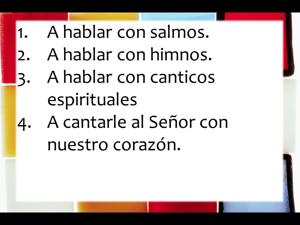 A hablar con salmos. A hablar con himnos. A hablar con canticos espirituales.