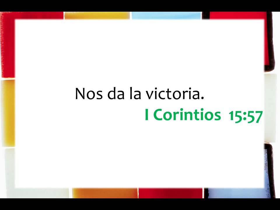 Nos da la victoria. I Corintios 15:57
