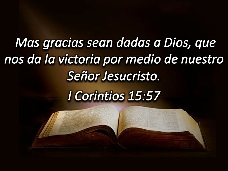 Mas gracias sean dadas a Dios, que nos da la victoria por medio de nuestro Señor Jesucristo.