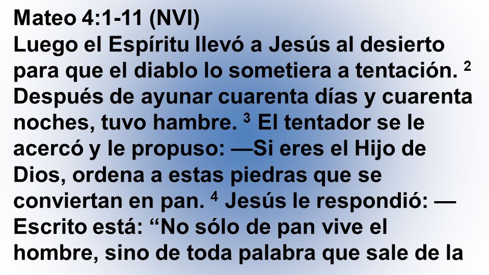 Mateo 4:1-11 (NVI) Luego el Espíritu llevó a Jesús al desierto para que el diablo lo sometiera a tentación.