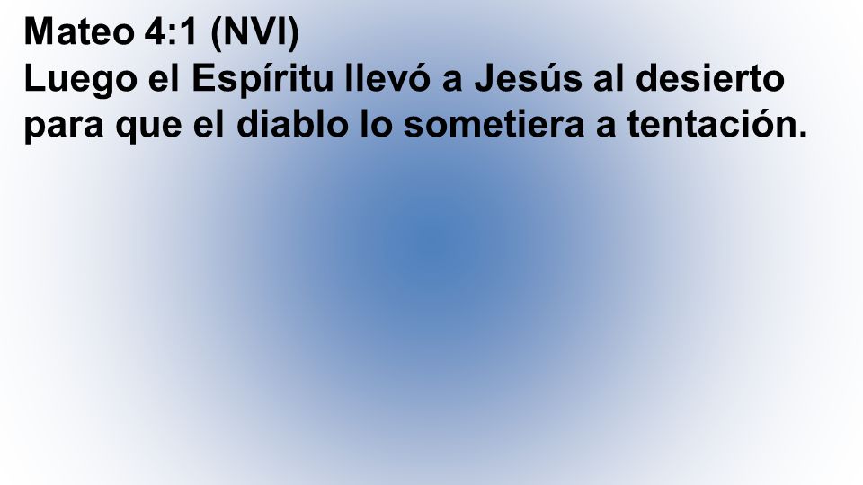 Mateo 4:1 (NVI) Luego el Espíritu llevó a Jesús al desierto para que el diablo lo sometiera a tentación.