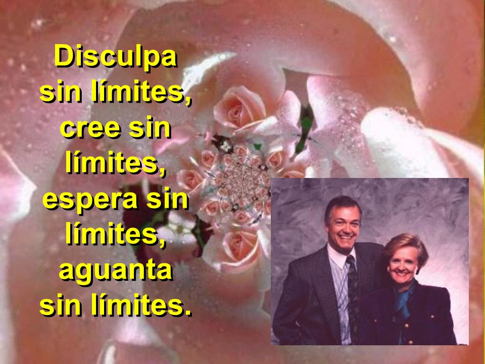Disculpa sin límites, cree sin límites, espera sin límites, aguanta sin límites.