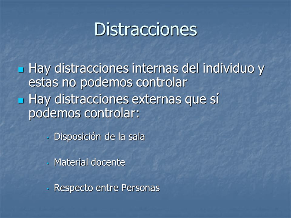 Distracciones Hay distracciones internas del individuo y estas no podemos controlar. Hay distracciones externas que sí podemos controlar: