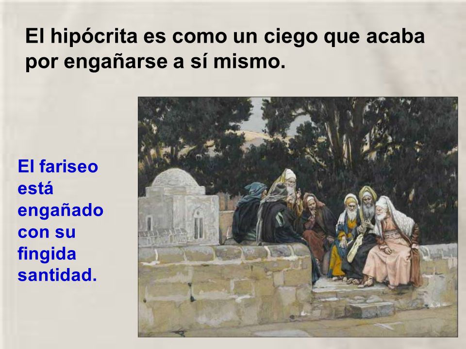 El hipócrita es como un ciego que acaba por engañarse a sí mismo.