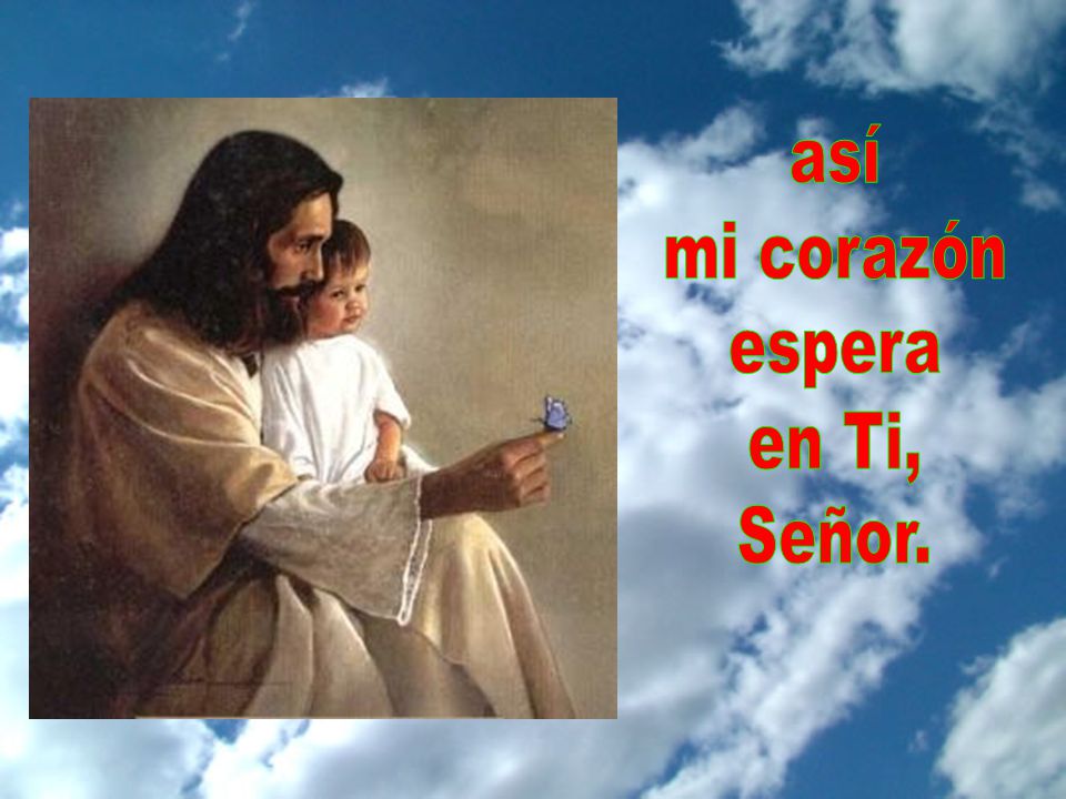 así mi corazón espera en Ti, Señor.