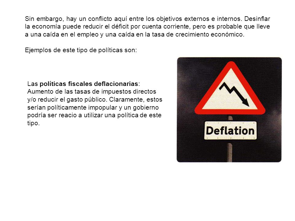 Sin embargo, hay un conflicto aquí entre los objetivos externos e internos. Desinflar la economía puede reducir el déficit por cuenta corriente, pero es probable que lleve a una caída en el empleo y una caída en la tasa de crecimiento económico.