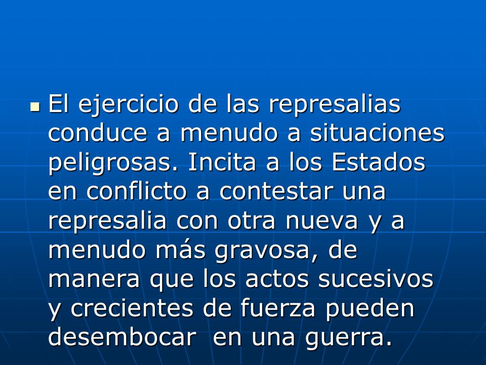 El ejercicio de las represalias conduce a menudo a situaciones peligrosas.