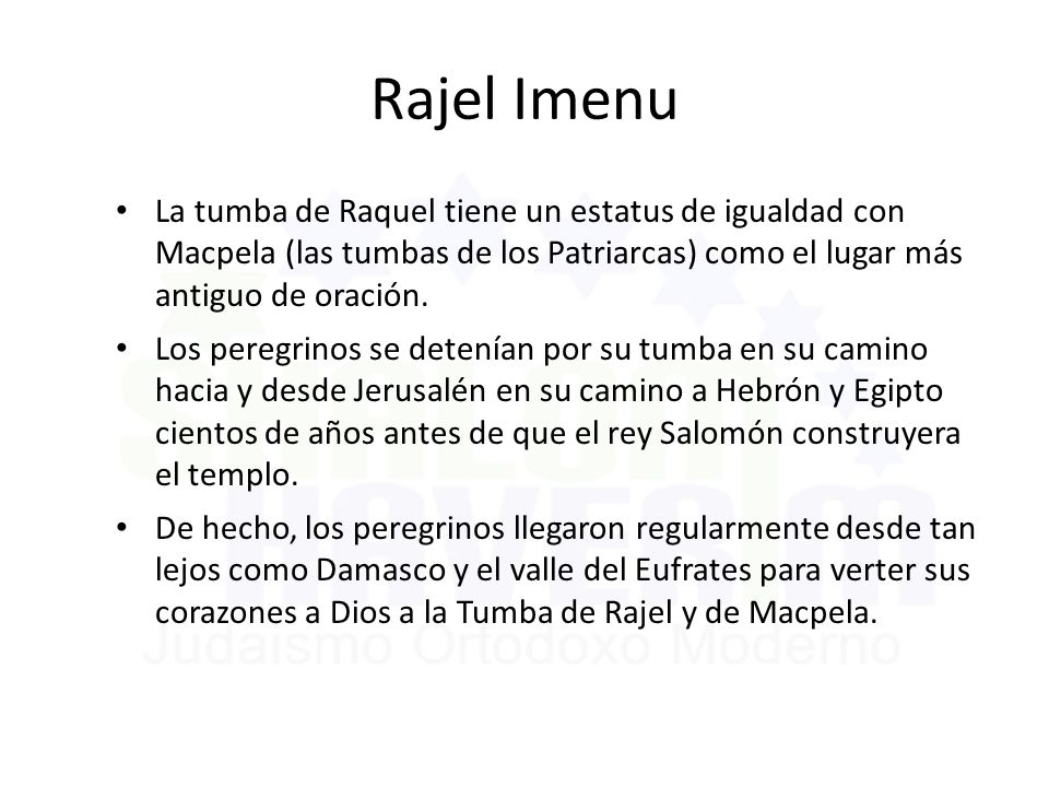 Rajel Imenu La tumba de Raquel tiene un estatus de igualdad con Macpela (las tumbas de los Patriarcas) como el lugar más antiguo de oración.