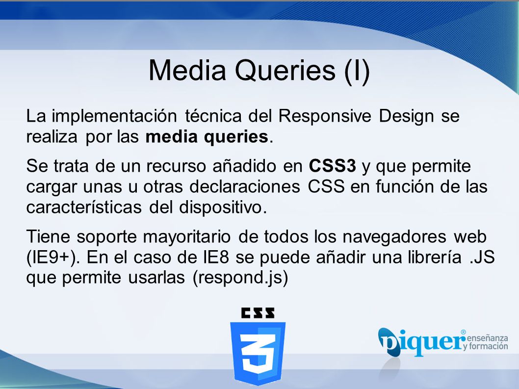 Media Queries (I) La implementación técnica del Responsive Design se realiza por las media queries.