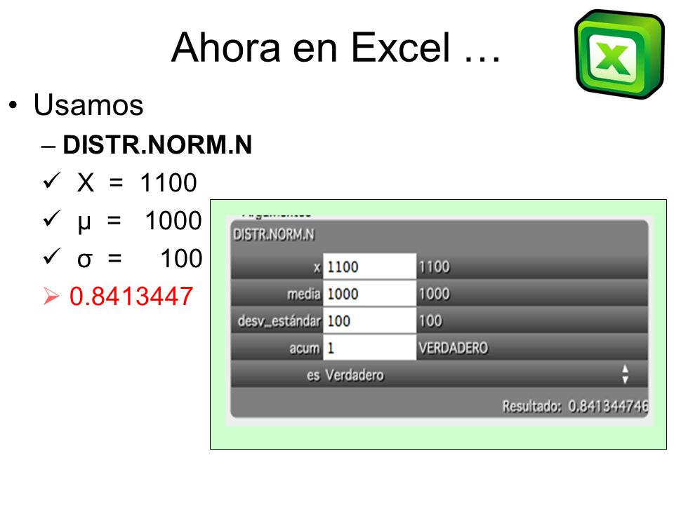 Ahora en Excel … Usamos DISTR.NORM.N X = 1100 μ = 1000 σ = 100