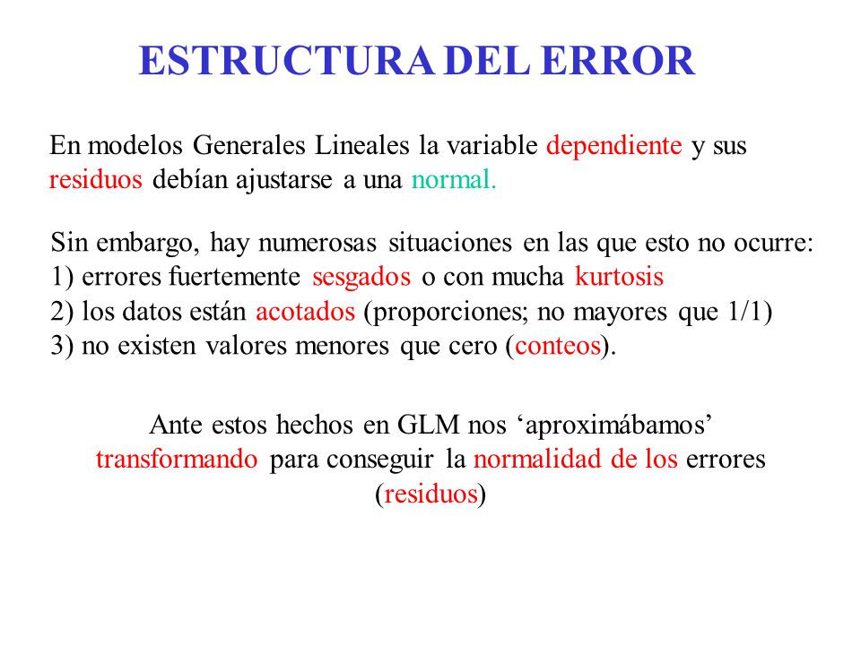 ESTRUCTURA DEL ERROR En modelos Generales Lineales la variable dependiente y sus residuos debían ajustarse a una normal.
