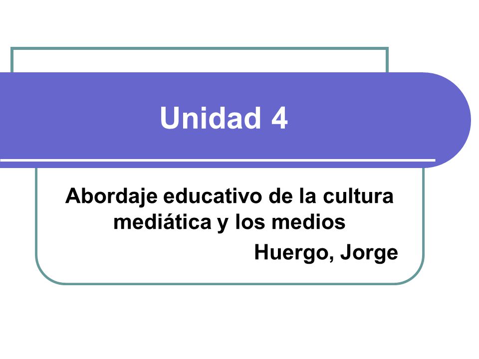 Abordaje educativo de la cultura mediática y los medios Huergo, Jorge