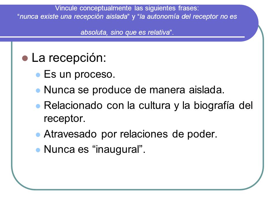 La recepción: Es un proceso. Nunca se produce de manera aislada.
