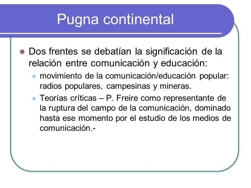 Pugna continental Dos frentes se debatían la significación de la relación entre comunicación y educación:
