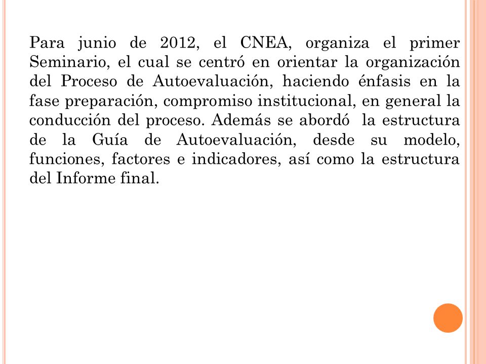 Para junio de 2012, el CNEA, organiza el primer Seminario, el cual se centró en orientar la organización del Proceso de Autoevaluación, haciendo énfasis en la fase preparación, compromiso institucional, en general la conducción del proceso.
