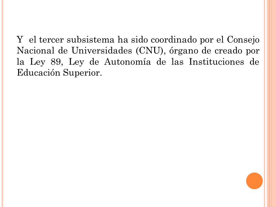 Y el tercer subsistema ha sido coordinado por el Consejo Nacional de Universidades (CNU), órgano de creado por la Ley 89, Ley de Autonomía de las Instituciones de Educación Superior.