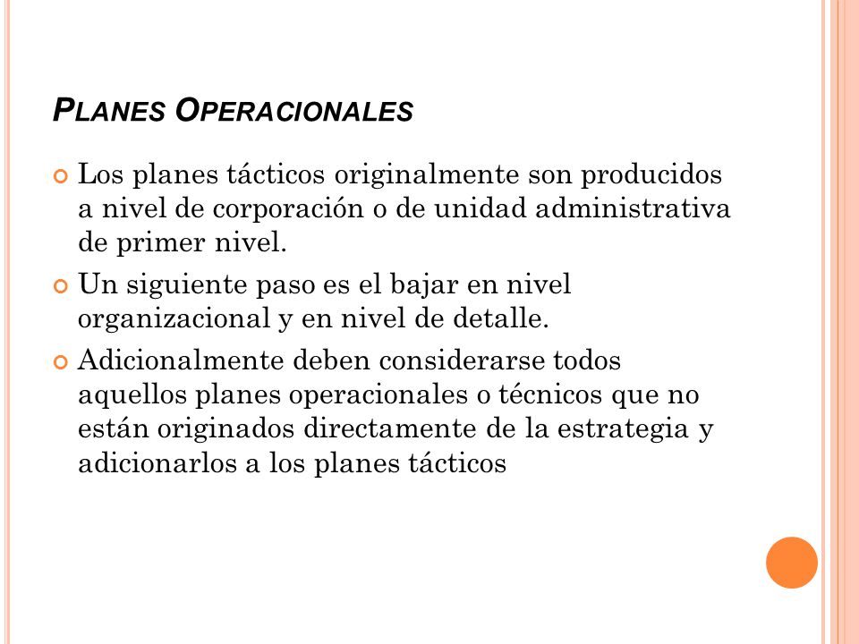 Planes Operacionales Los planes tácticos originalmente son producidos a nivel de corporación o de unidad administrativa de primer nivel.