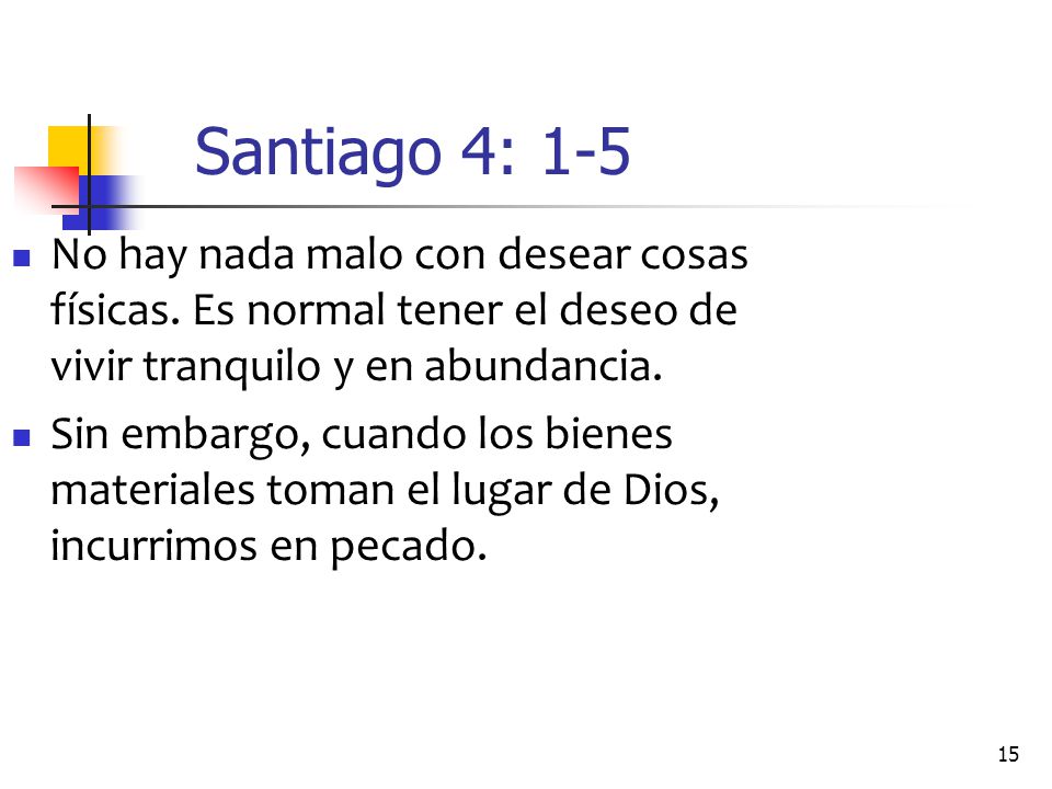 Santiago 4: 1-5 No hay nada malo con desear cosas físicas. Es normal tener el deseo de vivir tranquilo y en abundancia.