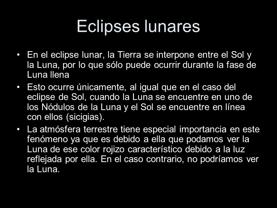 Eclipses lunares En el eclipse lunar, la Tierra se interpone entre el Sol y la Luna, por lo que sólo puede ocurrir durante la fase de Luna llena.