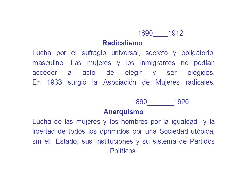 1890____1912 Radicalismo. Lucha por el sufragio universal, secreto y obligatorio, masculino.