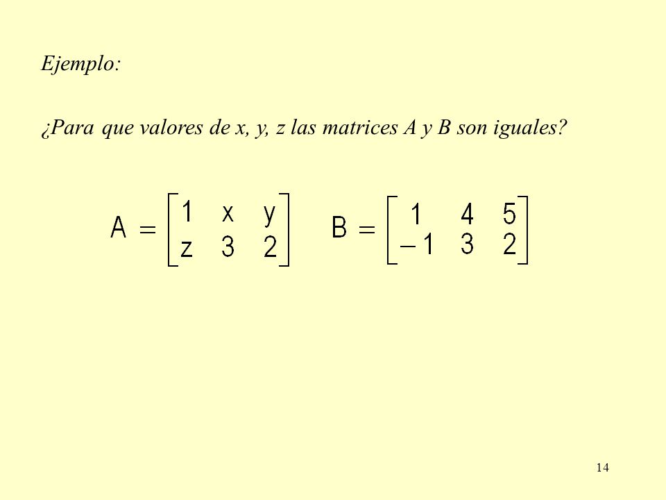 Ejemplo: ¿Para que valores de x, y, z las matrices A y B son iguales