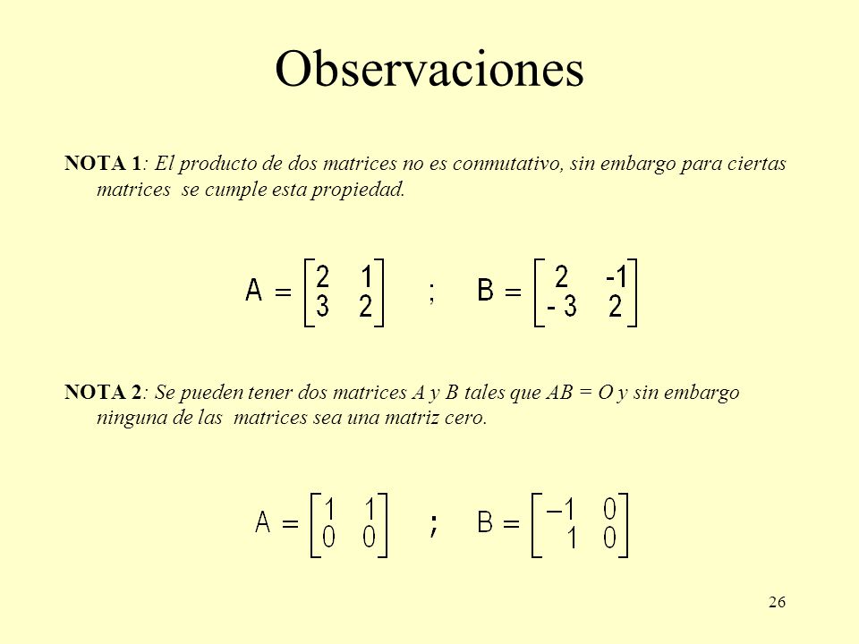 Observaciones NOTA 1: El producto de dos matrices no es conmutativo, sin embargo para ciertas matrices se cumple esta propiedad.
