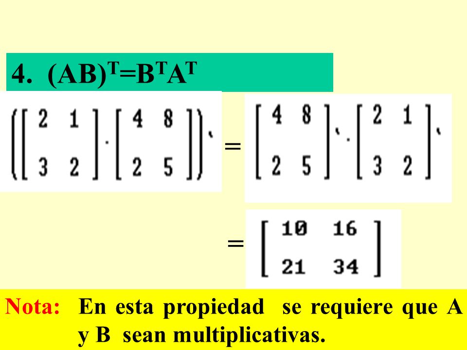 4. (AB)T=BTAT = Nota: En esta propiedad se requiere que A y B sean multiplicativas.