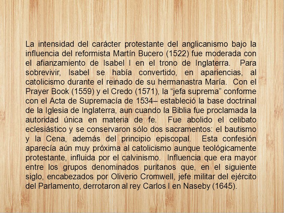 La intensidad del carácter protestante del anglicanismo bajo la influencia del reformista Martín Bucero (1522) fue moderada con el afianzamiento de Isabel I en el trono de Inglaterra.