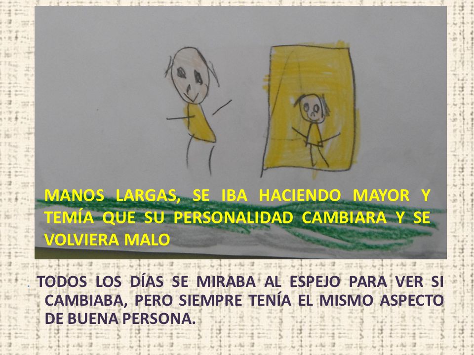 Manos Largas, se iba haciendo mayor y temía que su personalidad cambiara y se volviera malo