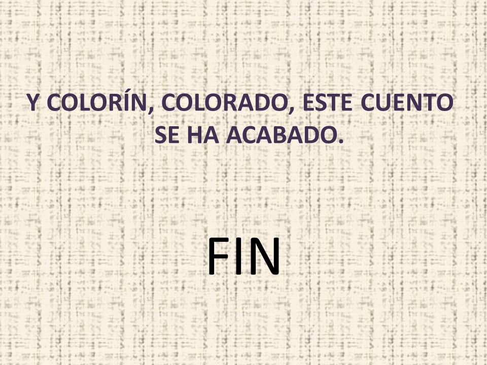 Y COLORÍN, COLORADO, ESTE CUENTO SE HA ACABADO.