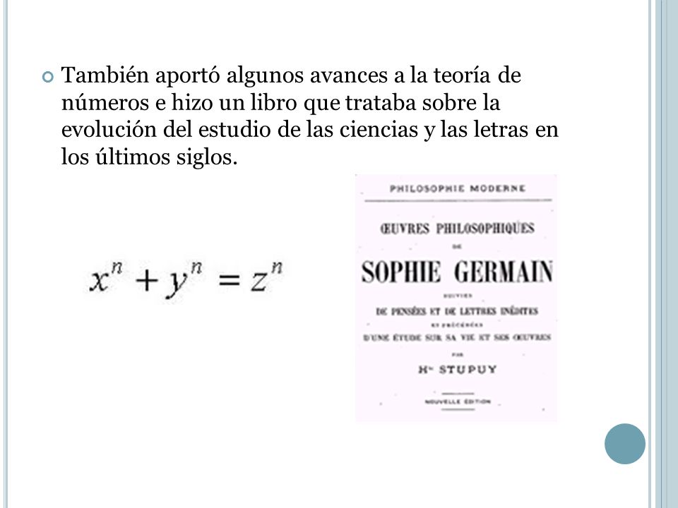 También aportó algunos avances a la teoría de números e hizo un libro que trataba sobre la evolución del estudio de las ciencias y las letras en los últimos siglos.