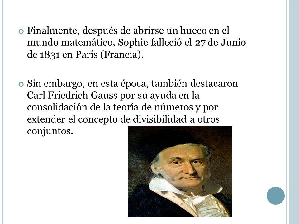 Finalmente, después de abrirse un hueco en el mundo matemático, Sophie falleció el 27 de Junio de 1831 en París (Francia).