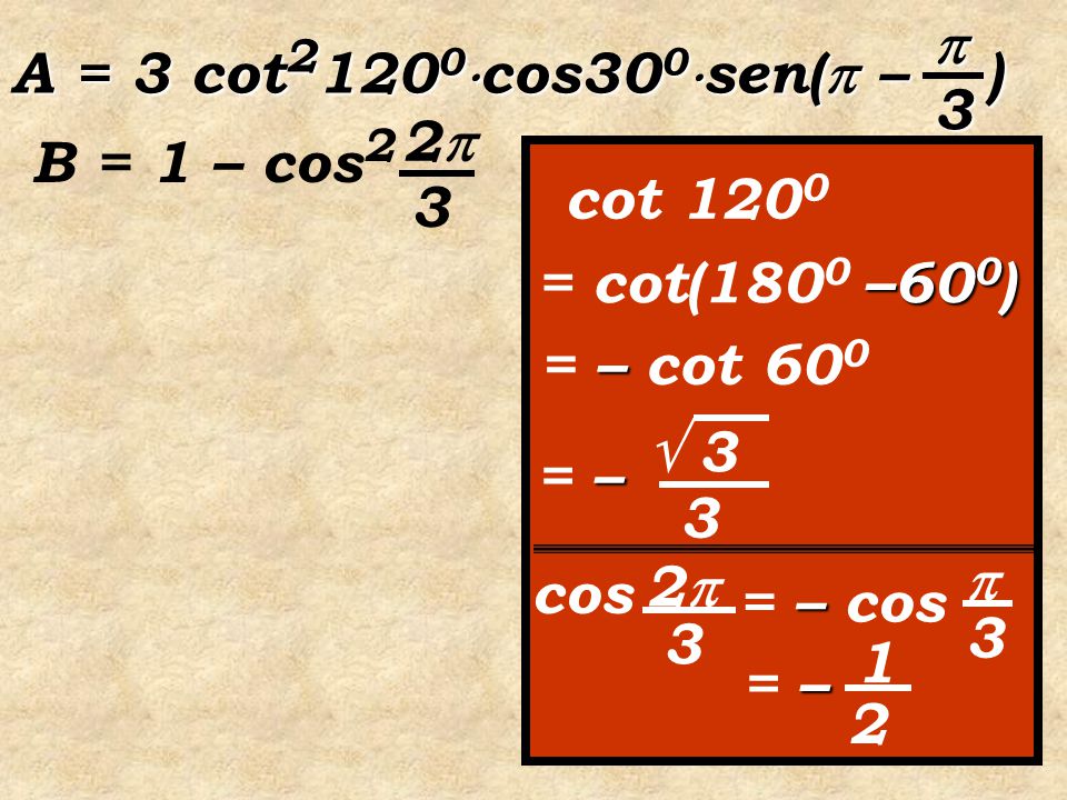 A = 3 cot21200cos300sen( – )  3. B = 1 – cos2. 2 3. cot = cot(1800 –600) = – cot 600.