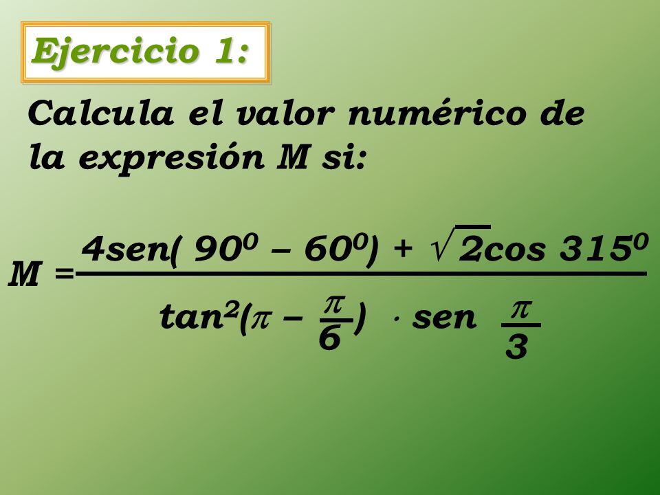 Ejercicio 1: Calcula el valor numérico de la expresión M si: 4sen( 900 – 600) +  2cos M = 