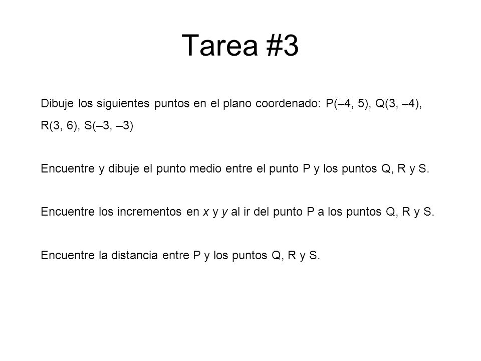 Tarea #3 Dibuje los siguientes puntos en el plano coordenado: P(–4, 5), Q(3, –4), R(3, 6), S(–3, –3)