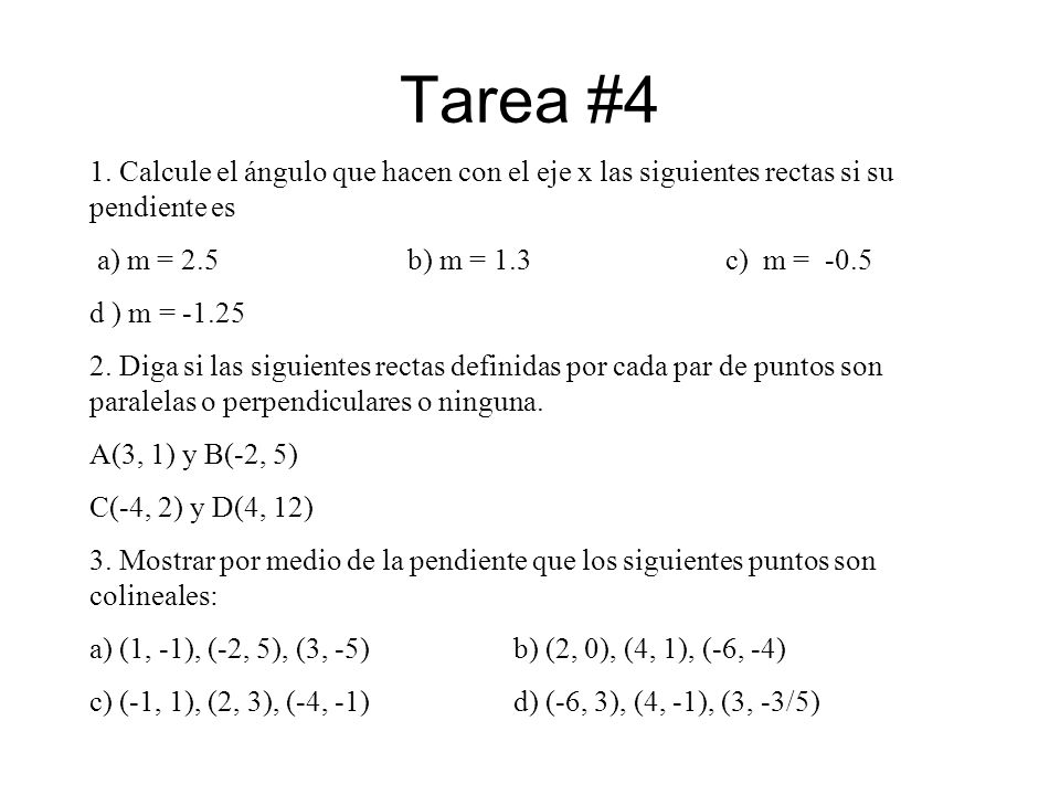 Tarea #4 1. Calcule el ángulo que hacen con el eje x las siguientes rectas si su pendiente es. a) m = 2.5 b) m = 1.3 c) m =