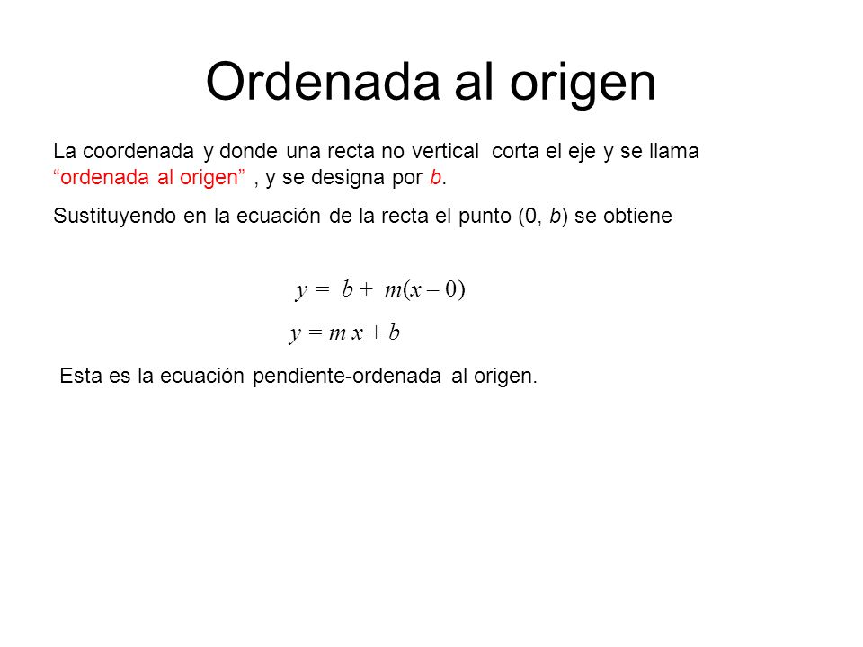 Ordenada al origen y = b + m(x – 0) y = m x + b