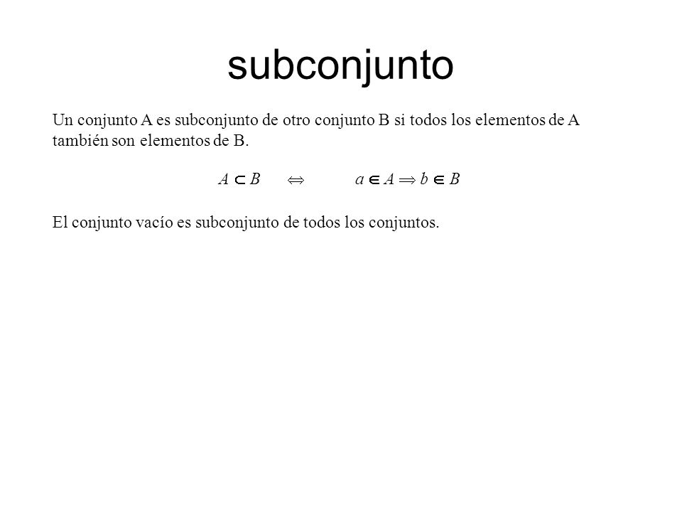 subconjunto Un conjunto A es subconjunto de otro conjunto B si todos los elementos de A también son elementos de B.