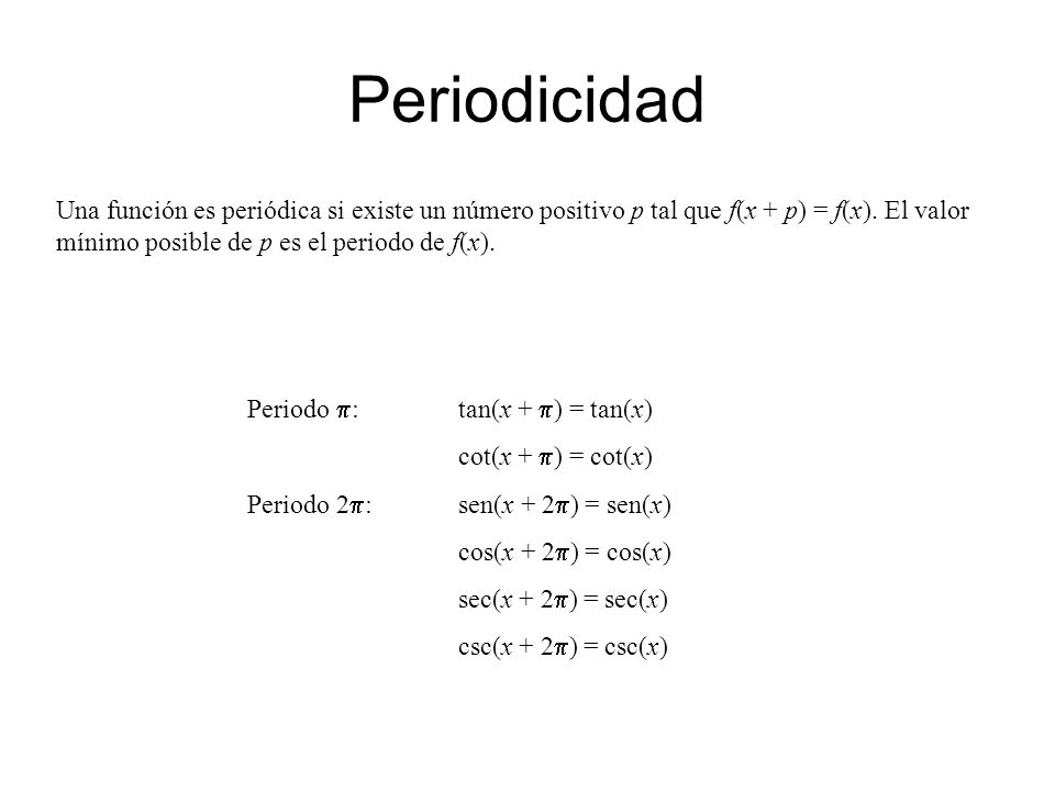 Periodicidad Una función es periódica si existe un número positivo p tal que f(x + p) = f(x). El valor mínimo posible de p es el periodo de f(x).