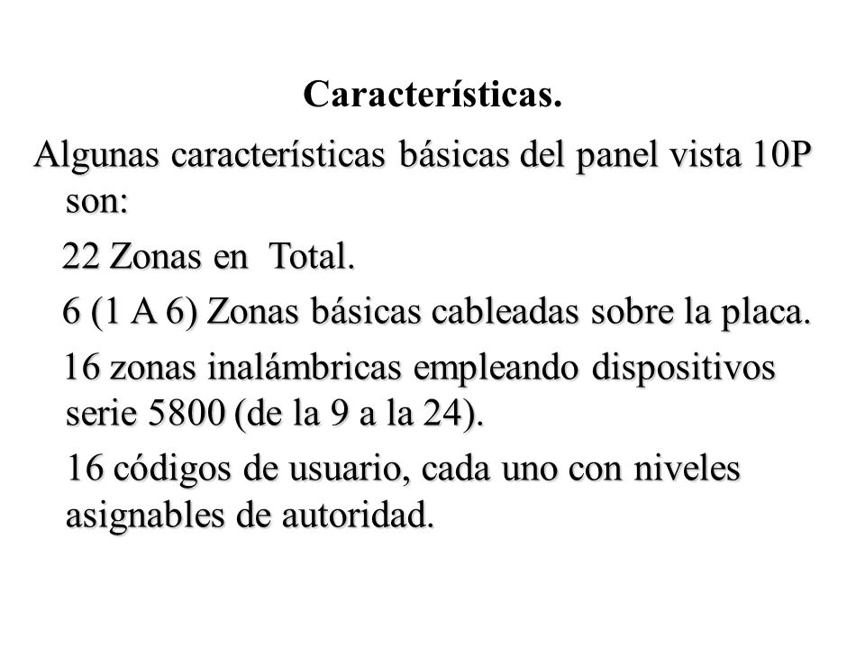 Características. Algunas características básicas del panel vista 10P son: 22 Zonas en Total. 6 (1 A 6) Zonas básicas cableadas sobre la placa.