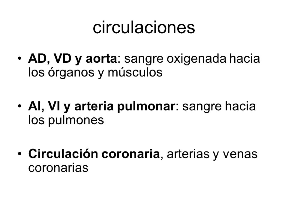 circulaciones AD, VD y aorta: sangre oxigenada hacia los órganos y músculos. AI, VI y arteria pulmonar: sangre hacia los pulmones.