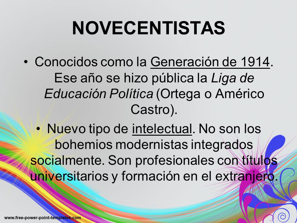 NOVECENTISTAS Conocidos como la Generación de Ese año se hizo pública la Liga de Educación Política (Ortega o Américo Castro).