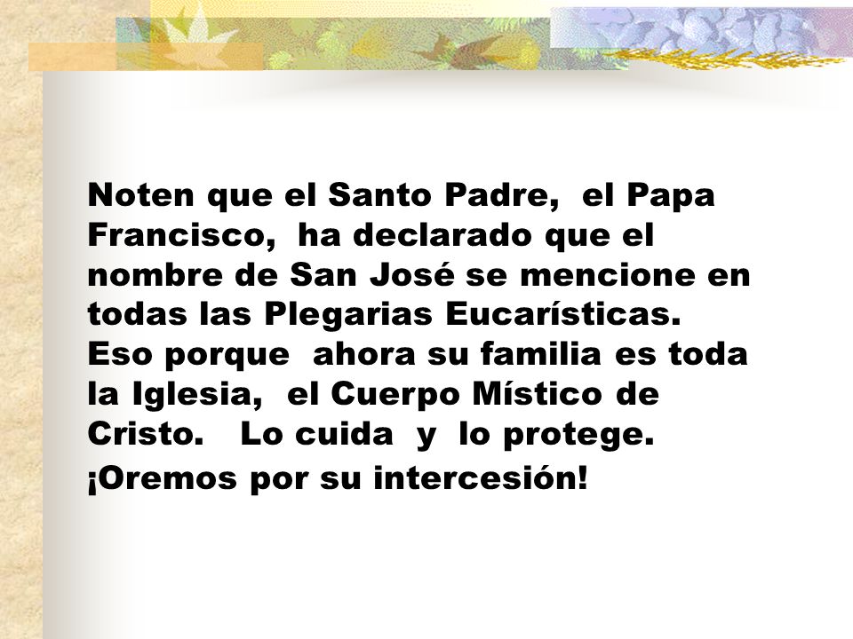 Noten que el Santo Padre, el Papa Francisco, ha declarado que el nombre de San José se mencione en todas las Plegarias Eucarísticas.