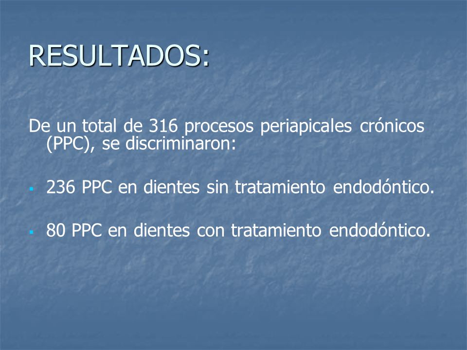 RESULTADOS: De un total de 316 procesos periapicales crónicos (PPC), se discriminaron: 236 PPC en dientes sin tratamiento endodóntico.