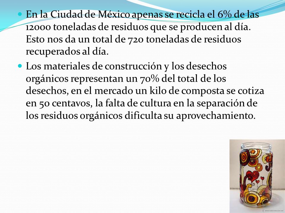 En la Ciudad de México apenas se recicla el 6% de las toneladas de residuos que se producen al día. Esto nos da un total de 720 toneladas de residuos recuperados al día.