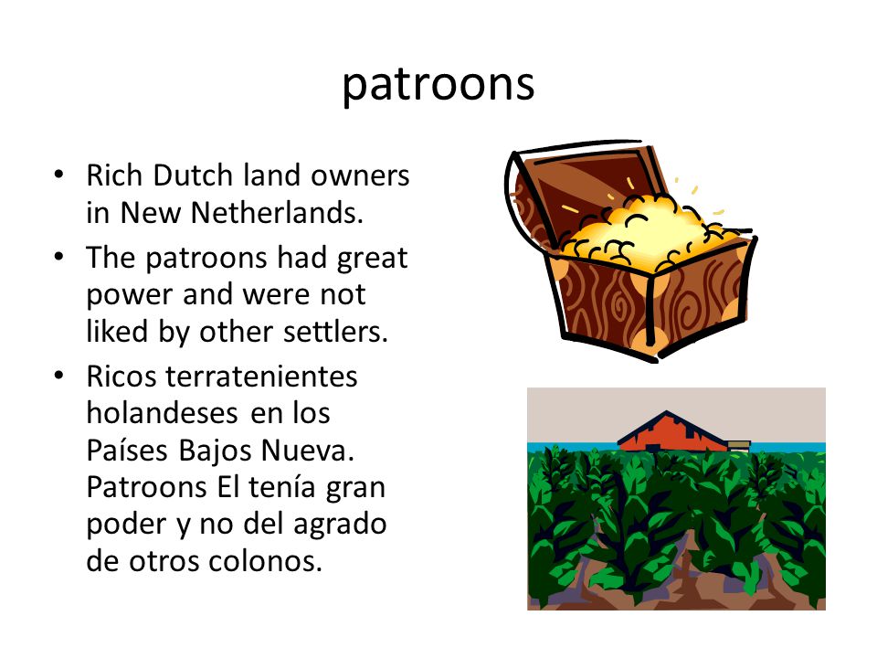 patroons Rich Dutch land owners in New Netherlands.
