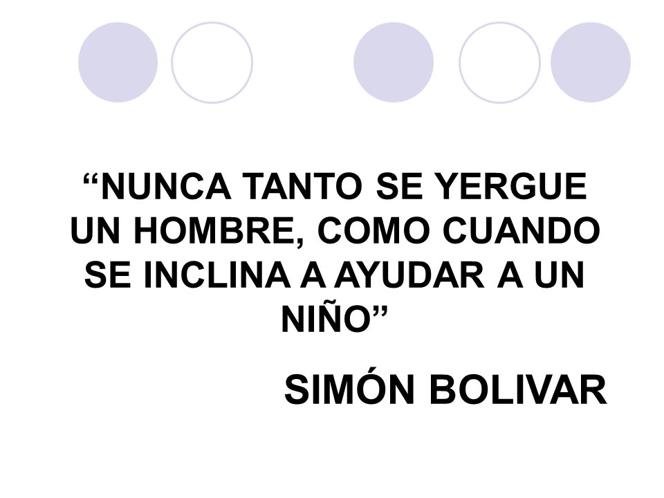 NUNCA TANTO SE YERGUE UN HOMBRE, COMO CUANDO SE INCLINA A AYUDAR A UN NIÑO