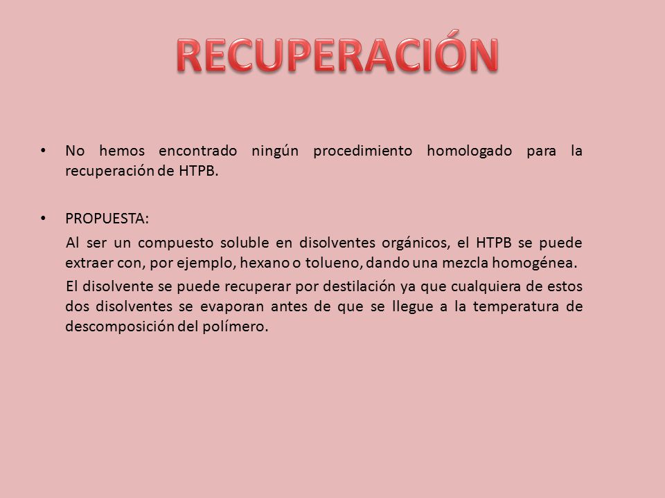 RECUPERACIÓN No hemos encontrado ningún procedimiento homologado para la recuperación de HTPB. PROPUESTA: