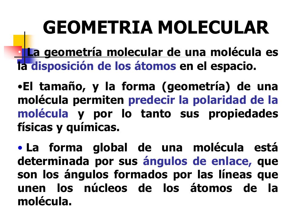 GEOMETRIA MOLECULAR La geometría molecular de una molécula es la disposición de los átomos en el espacio.